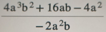  (4a^3b^2+16ab-4a^2)/-2a^2b 