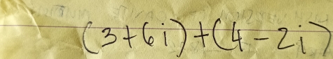 (3+6i)+(4-2i)