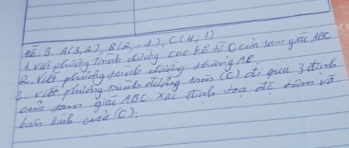 ē: 3. A(3,2), B(2,-1), C(4,1)
A. vut phniing toin diing cao kē hú Cua tam giāu ABC
8. Viet plnicig fr ctibng thing he 
B. vier planking miik duong then (c) oti qua 3 tirb 
cn far giāi ABC. xal dih tea dó rám vā 
baān link cuà (c).