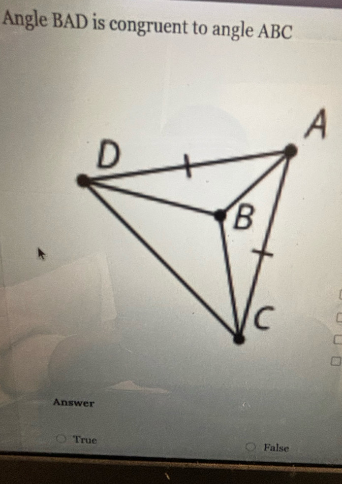 Angle BAD is congruent to angle ABC
Answer
True False