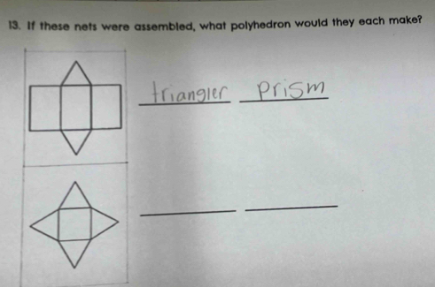 If these nets were assembled, what polyhedron would they each make? 
_ 
_ 
_ 
_