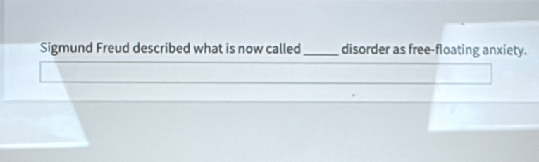 Sigmund Freud described what is now called_ disorder as free-floating anxiety.