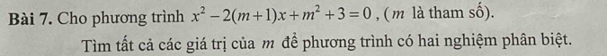 Cho phương trình x^2-2(m+1)x+m^2+3=0 , ( m là tham số). 
Tìm tất cả các giá trị của m để phương trình có hai nghiệm phân biệt.