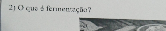 que é fermentação?