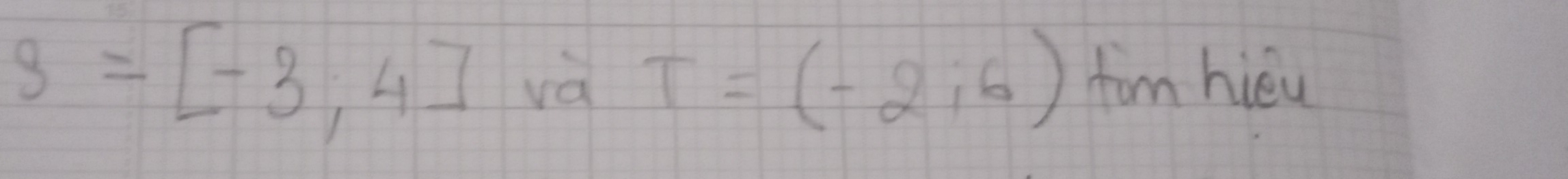 S=[-3,4] và T=(-2,6) form hièu