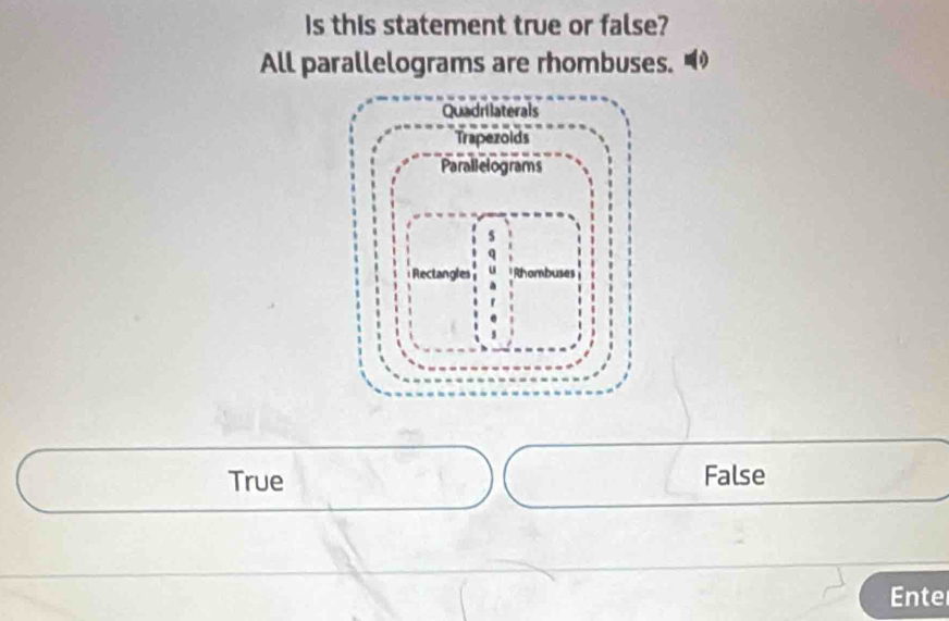 is this statement true or false?
All parallelograms are rhombuses.
True False
Ente