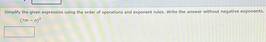 Simplify the given expression using the order of operations and exponent rules. Write the answer without negative exponents.
(7m-n)^2