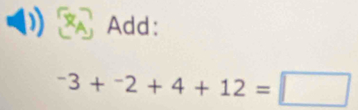 XA Add:
^-3+^-2+4+12=□