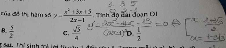 của đồ thị hàm số y= (x^2+3x+5)/2x-1 . Tính độ đài đoạn OI
B.  5/2   sqrt(5)/4 
C.
D.
g sai. Thí sinh trả lời từ c