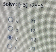 Solve: (-5)+23-6
a 21
b 12
c -12
d -21