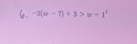 -2(w-7)+3>w-1^t