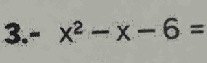 3.- x^2-x-6=