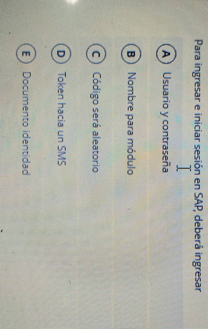 Para ingresar e iniciar sesión en SAP, deberá ingresar
A Usuario y contraseña
B ) Nombre para módulo
C  Código será aleatorio
D Token hacia un SMS
E  Documento identidad