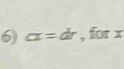 alpha =dr , for x