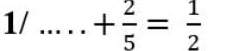 1/ _ + 2/5 = 1/2 