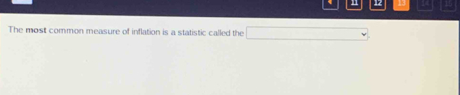 1 12 13 14 15
The most common measure of inflation is a statistic called the □.