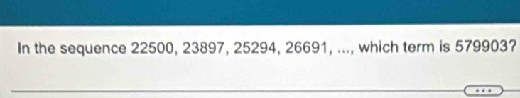 Solved: In the sequence 22500, 23897, 25294, 26691, ..., which term is ...