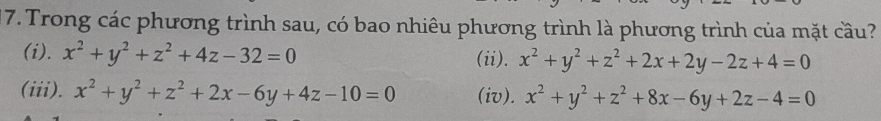 Trong các phương trình sau, có bao nhiêu phương trình là phương trình của mặt cầu?
(i). x^2+y^2+z^2+4z-32=0 (ii). x^2+y^2+z^2+2x+2y-2z+4=0
(iii). x^2+y^2+z^2+2x-6y+4z-10=0
(iv). x^2+y^2+z^2+8x-6y+2z-4=0