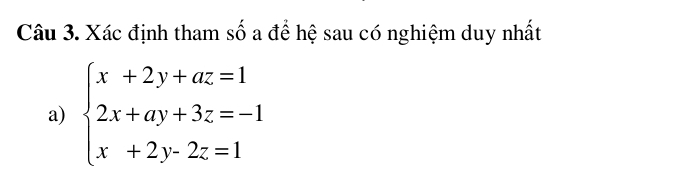 Xác định tham số a để hệ sau có nghiệm duy nhất 
a) beginarrayl x+2y+az=1 2x+ay+3z=-1 x+2y-2z=1endarray.