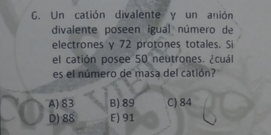 Un catión divalente y un anión
divalente poseen igual número de
electrones y 72 protones totales. Si
el catión posee 50 neutrones. ¿cuál.
es el número de masa del catión?
A) 83 B) 89 C) 84
D) 88 E) 91