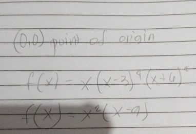 (0,0) piof ovigin
f(x)=x(x-3)^4(x+6)^2
f(x)=x^2(x-9)