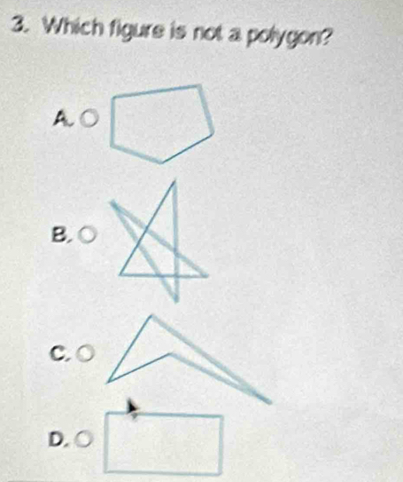 Which figure is not a polygon? 
A 
B. 
C. 
D.