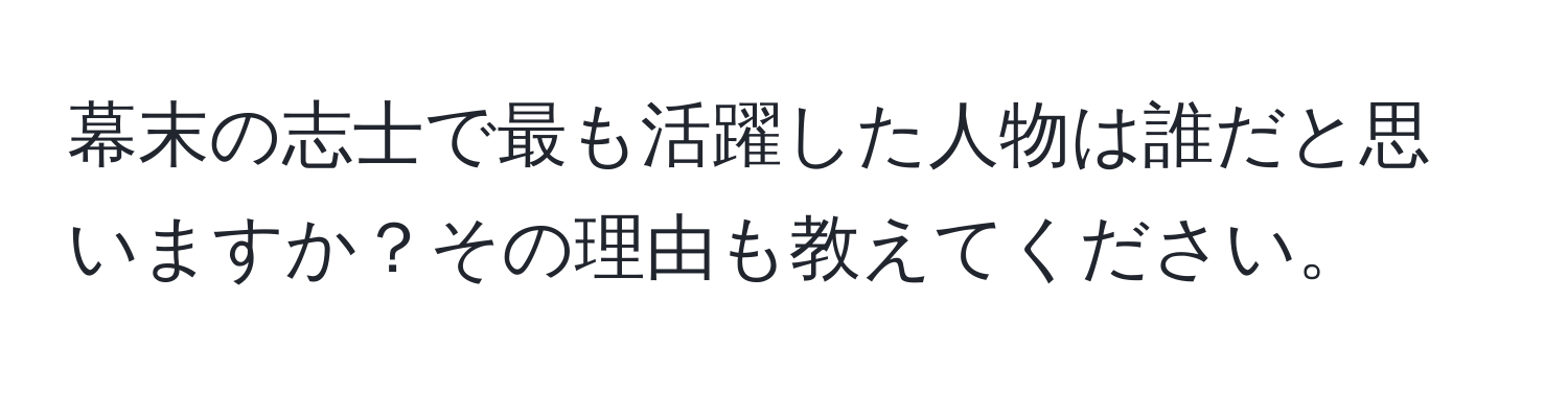 幕末の志士で最も活躍した人物は誰だと思いますか？その理由も教えてください。