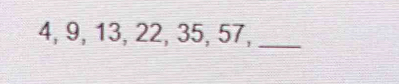 4, 9, 13, 22, 35, 57,_