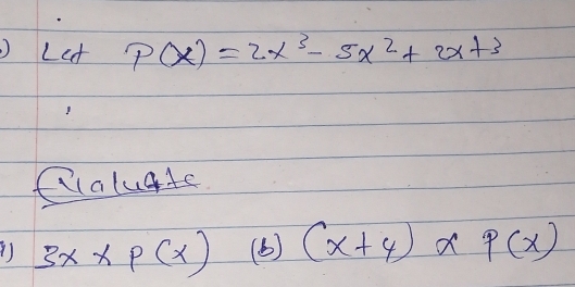 Lct P(x)=2x^3-5x^2+2x+3
eloluate
1) 3x* p(x) (6) (x+4)* P(x)