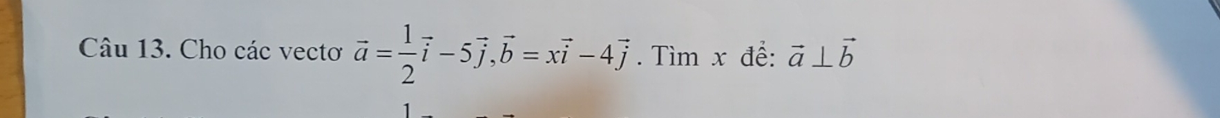 Cho các vectơ vector a= 1/2 vector i-5vector j, vector b=xvector i-4vector j. Tìm x để: vector a⊥ vector b