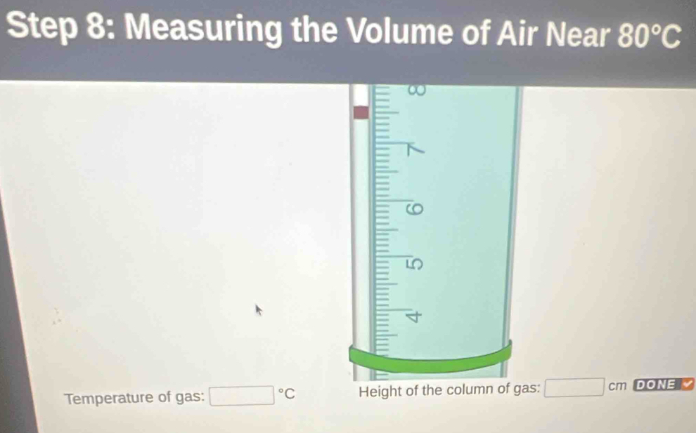 Measuring the Volume of Air Near 80°C
Temperature of gas: □°C Height of the column of gas: □ cm DONER