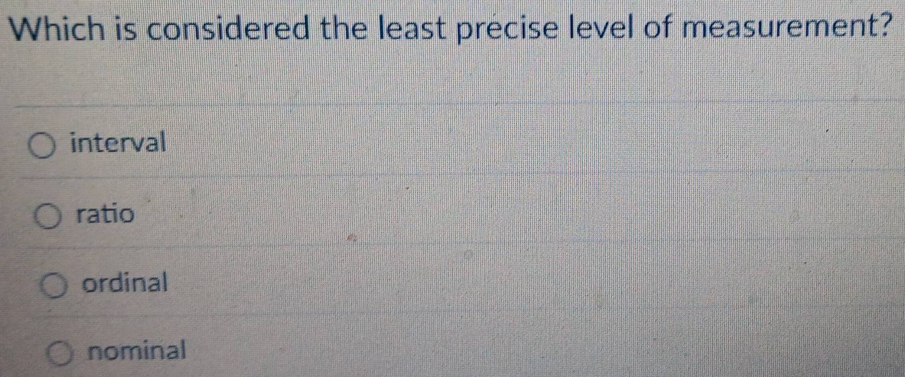 Solved: Which is considered the least precise level of measurement ...