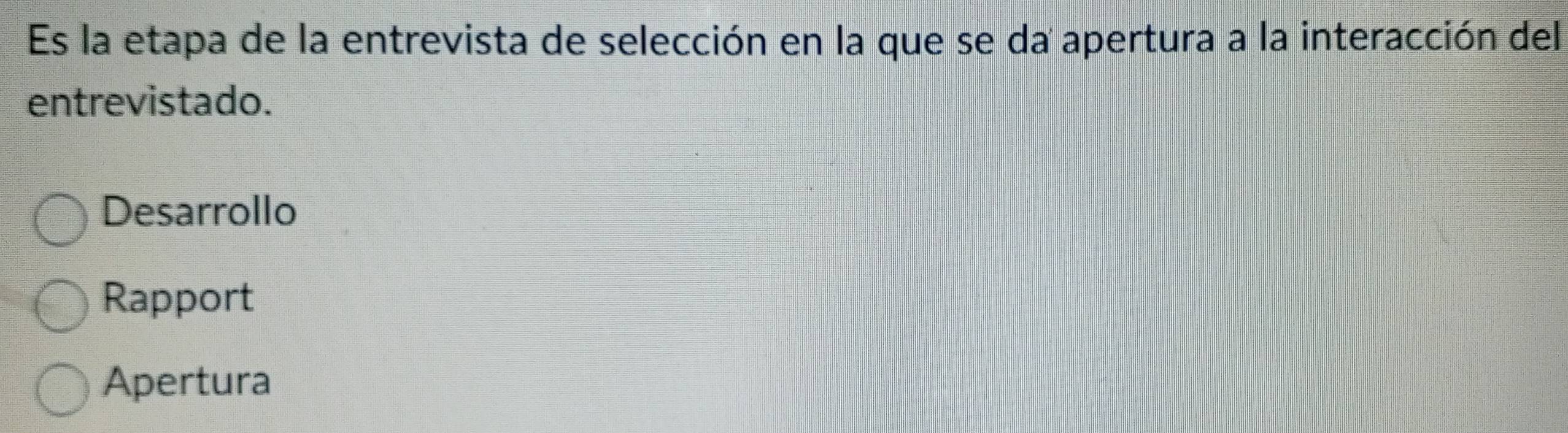 Es la etapa de la entrevista de selección en la que se da apertura a la interacción del
entrevistado.
Desarrollo
Rapport
Apertura