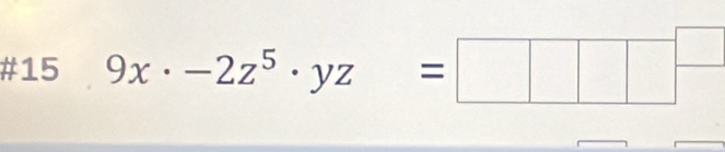 #15 9x· -2z^5· yz=□ □ □