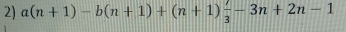 a(n+1)-b(n+1)+(n+1) 7/3 -3n+2n-1