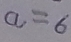 a=6