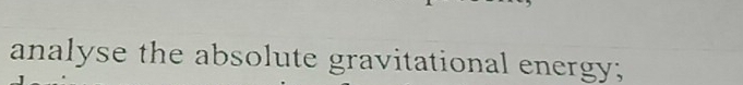 analyse the absolute gravitational energy;