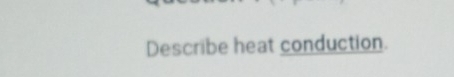 Describe heat conduction.