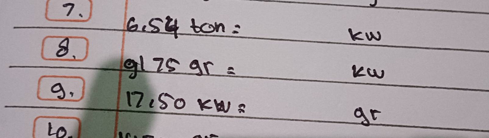 6.54+on=
Kw
8. 
e 175gr=
Kw
9.
17,50kw=
gr
Lo.