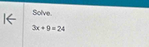 Solve.
3x+9=24