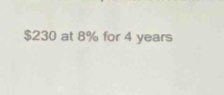 $230 at 8% for 4 years