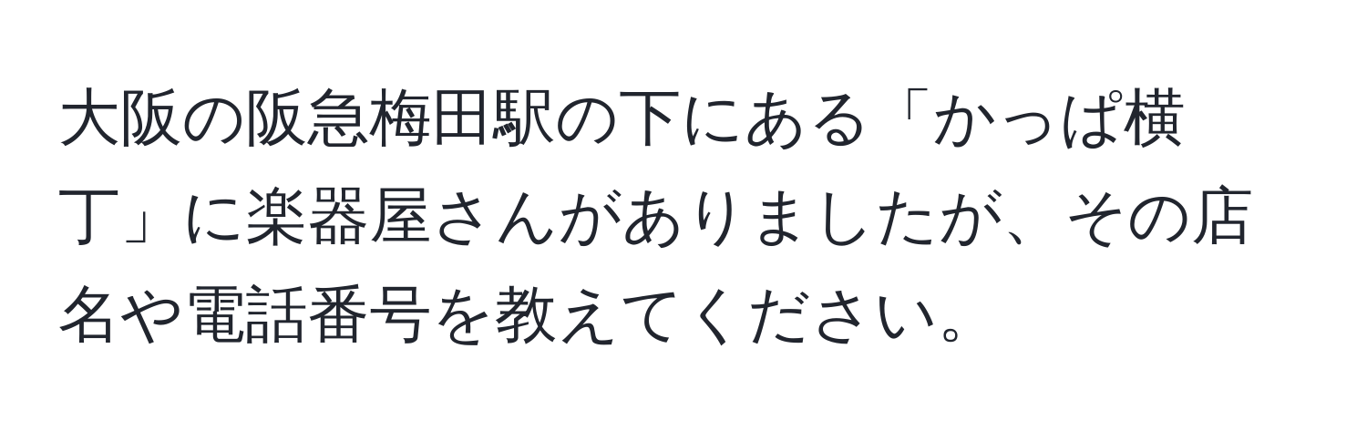 大阪の阪急梅田駅の下にある「かっぱ横丁」に楽器屋さんがありましたが、その店名や電話番号を教えてください。