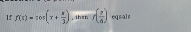 If f(x)=cos (x+ π /3 ) , then f( π /6 ) equals