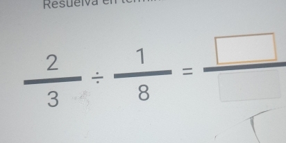 Resuelva
 2/3 /  1/8 = □ /□  