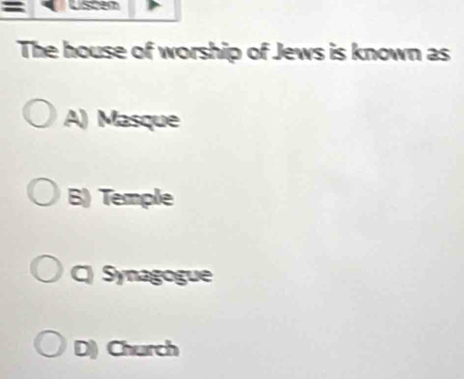 Listen
The house of worship of Jews is known as
A) Masque
B) Temple
C) Synagogue
D) Church