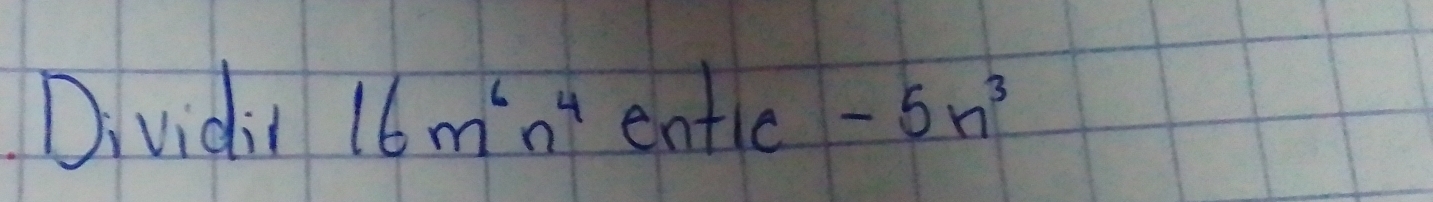 Dividin 16m^6n^4entle-5n^3