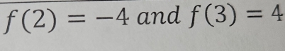 f(2)=-4 and f(3)=4