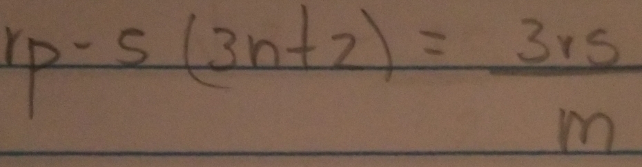 'P-5(3n+2)= (3* 5)/m 