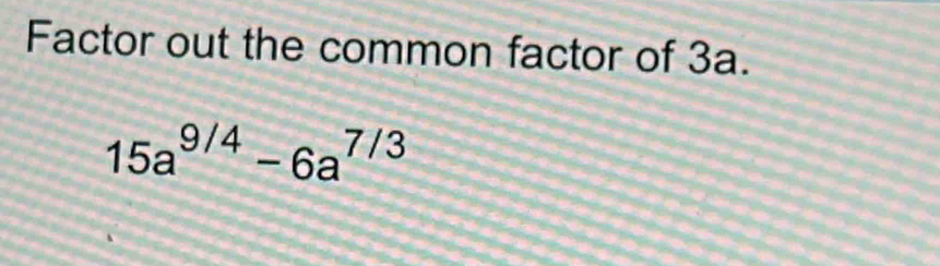 Factor out the common factor of 3a.
15a^(9/4)-6a^(7/3)