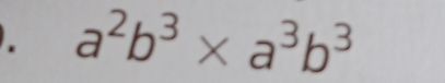 a^2b^3* a^3b^3